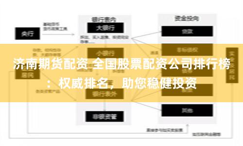 济南期货配资 全国股票配资公司排行榜：权威排名，助您稳健投资