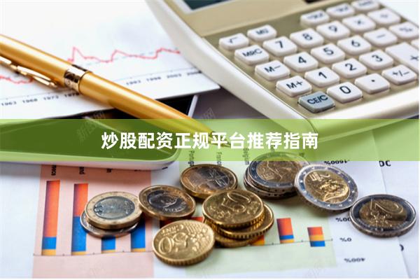 炒股配资正规平台推荐指南